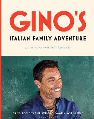 Gino's Italian Family Adventure: All of the Recipes from the New Itv Series - Gino D'acampo