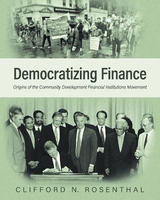 Democratizing Finance: Origins of the Community Development Financial Institutions Movement - Clifford N. Rosenthal