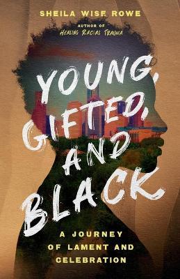 Young, Gifted, and Black: A Journey of Lament and Celebration - Sheila Wise Rowe