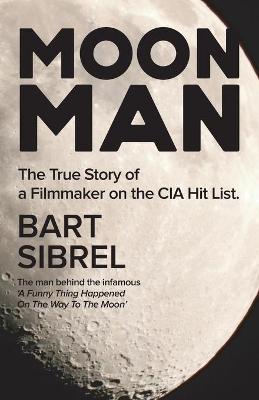 Moon Man: The True Story of a Filmmaker on the CIA Hit List - Bart Sibrel