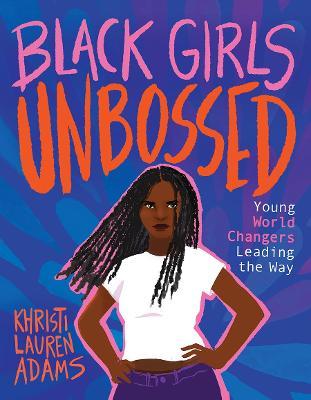 Black Girls Unbossed: Young World Changers Leading the Way - Khristi Lauren Adams