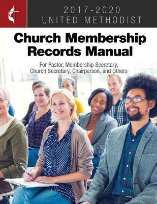 The United Methodist Church Membership Records Manual 2017-2020: For Pastor, Membership Secretary, Church Secretary, Chairperson, and Others - Gen Council Finance &. Admin