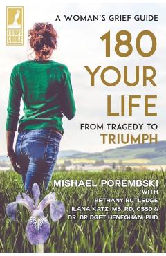180 Your Life From Tragedy to Triumph: A Woman's Grief Guide - Mishael Porembski
