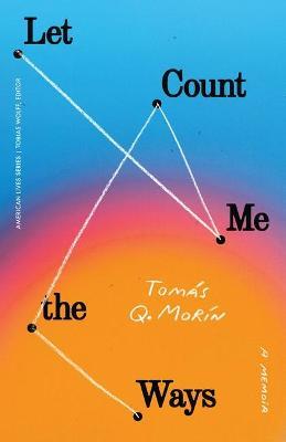 Let Me Count the Ways: A Memoir - Tomás Q. Morín