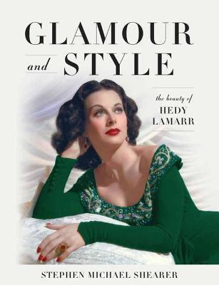 Glamour and Style: The Beauty of Hedy Lamarr - Stephen Michael Shearer