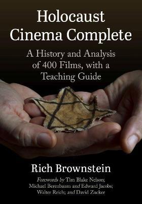 Holocaust Cinema Complete: A History and Analysis of 400 Films, with a Teaching Guide - Rich Brownstein
