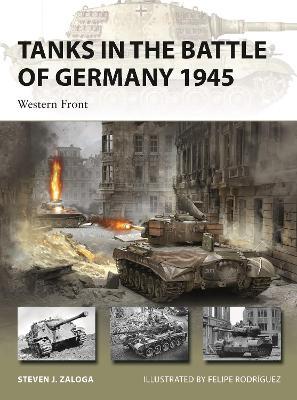 Tanks in the Battle of Germany 1945: Western Front - Steven J. Zaloga