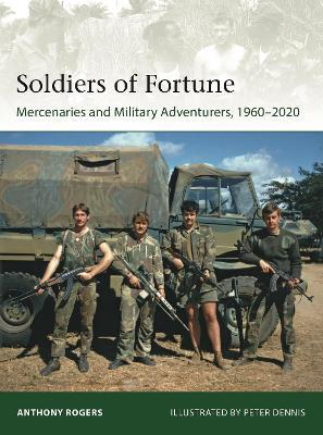 Soldiers of Fortune: Mercenaries and Military Adventurers, 1960-2020 - Anthony Rogers