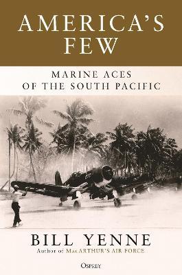 America's Few: Marine Aces of the South Pacific - Bill Yenne