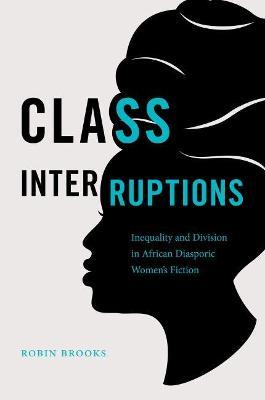 Class Interruptions: Inequality and Division in African Diasporic Women's Fiction - Robin Brooks