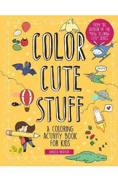 Coperta cărții 'Color Cute Stuff: A Coloring Activity Book for Kidsvolume 6 - Angela Nguyen'