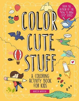 Color Cute Stuff: A Coloring Activity Book for Kidsvolume 6 - Angela Nguyen