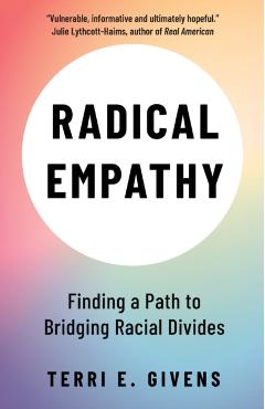 Radical Empathy: Finding a Path to Bridging Racial Divides - Terri E. Givens