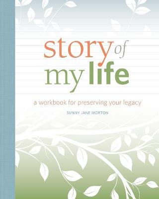 Story of My Life: A Workbook for Preserving Your Legacy - Sunny Morton