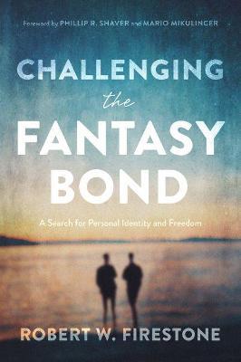 Challenging the Fantasy Bond: A Search for Personal Identity and Freedom - Robert W. Firestone