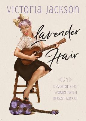 Lavender Hair: 21 Devotions for Women with Breast Cancer - Victoria Jackson