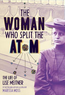 The Woman Who Split the Atom: The Life of Lise Meitner - Marissa Moss
