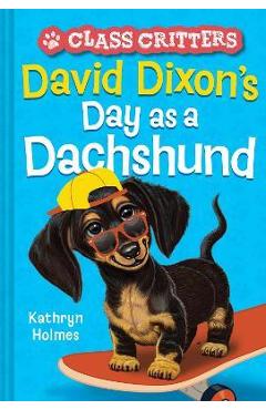Poza produsului David Dixon's Day as a Dachshund (Class Critters #2) - Kathryn Holmes
