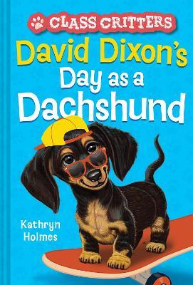 David Dixon's Day as a Dachshund (Class Critters #2) - Kathryn Holmes