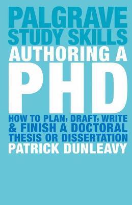 Authoring a PhD: How to Plan, Draft, Write and Finish a Doctoral Thesis or Dissertation - Patrick Dunleavy