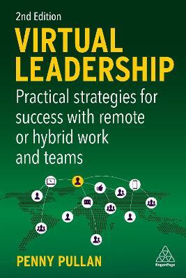 Virtual Leadership: Practical Strategies for Success with Remote or Hybrid Work and Teams - Penny Pullan