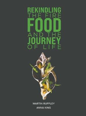 Rekindling the Fire: Food and The Journey of Life - Martin Ruffley