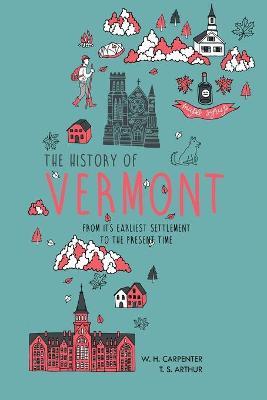 The History of Vermont: From Its Earliest Settlement to the Present Time - W. H. Carpenter
