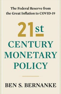 21st Century Monetary Policy: The Federal Reserve from the Great Inflation to Covid-19 - Ben S. Bernanke