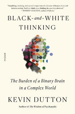 Black-And-White Thinking: The Burden of a Binary Brain in a Complex World - Kevin Dutton