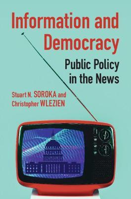 Information and Democracy: Public Policy in the News - Stuart N. Soroka