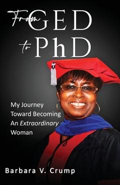 Coperta cărții 'From GED to PhD: My Journey Toward Becoming an Extraordinary Woman - Barbara V. Crump'