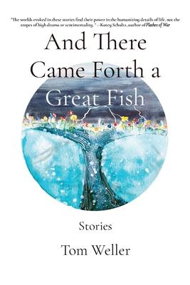 And There Came Forth a Great Fish: Stories - Tom Weller