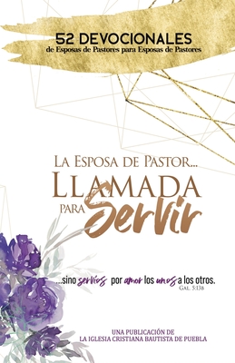 La Esposa De Pastor... Llamada Para Servir: 52 Devocionales de Esposas de Pastores para Esposas de Pastores - Nicole Muñoz