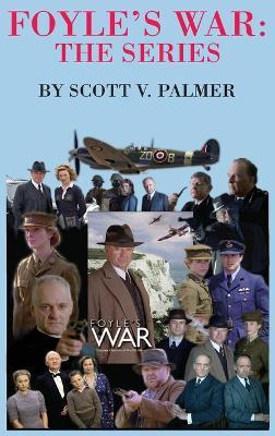 Foyle's War-The Series - Scott V. Palmer