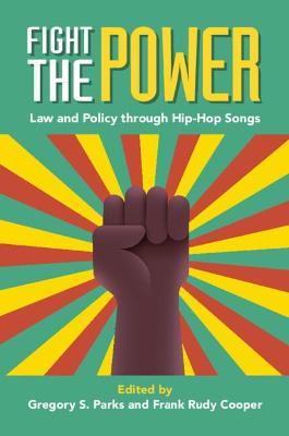 Fight the Power: Law and Policy Through Hip-Hop Songs - Gregory S. Parks