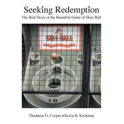 Seeking Redemption: The Real Story of the Beautiful Game of Skee-Ball - Thaddeus O. Cooper