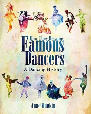 How They Became Famous Dancers: A Dancing History - Anne Dunkin