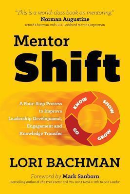 Mentorshift: A Four-Step Process to Improve Leadership Development, Engagement and Knowledge Transfer - Lori A. Bachman