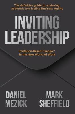 Inviting Leadership: Invitation-Based Change(TM) in the New World of Work - Mark Sheffield