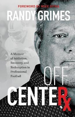 Off Center: A Memoir of Addiction, Recovery, and Redemption in Professional Football - Randy Grimes