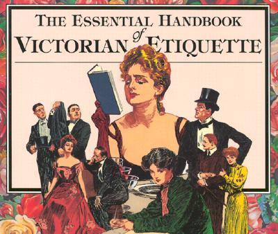 The Essential Handbook of Victorian Etiquette - Thomas E. Hill