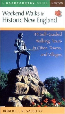 Weekend Walks in Historic New England: 45 Self-Guided Walking Tours in Cities, Towns, and Villages - Robert J. Regalbuto