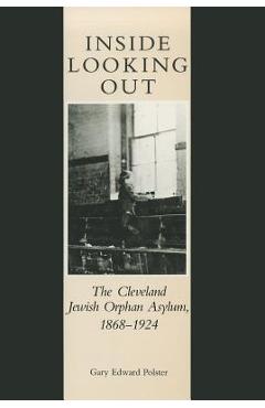 Coperta cărții 'Inside Looking Out: The Cleveland Jewish Orphan Asylum, 1868-1924 - Gary E. Polster'