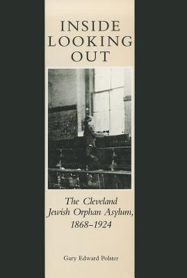 Coperta cărții 'Inside Looking Out: The Cleveland Jewish Orphan Asylum, 1868-1924 - Gary E. Polster'