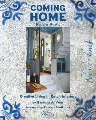 Coming Home: Modern Rustic: Creative Living in Dutch Interiors - Barbara De Vries