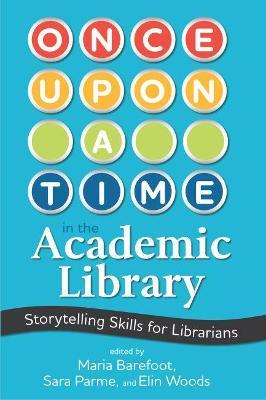 Once Upon a Time in the Academic Library: Storytelling Skills for Librarians - Maria Barefoot