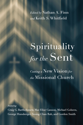 Spirituality for the Sent: Casting a New Vision for the Missional Church - Nathan A. Finn