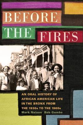 Before the Fires: An Oral History of African American Life in the Bronx from the 1930s to the 1960s - Mark D. Naison