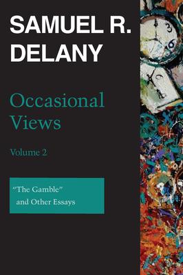 Occasional Views, Volume 2: The Gamble and Other Essays - Samuel R. Delany