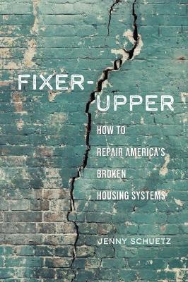 Fixer-Upper: How to Repair America's Broken Housing Systems - Jenny Schuetz